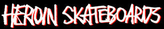 Heroin Skateboards | Underground Skate Shop